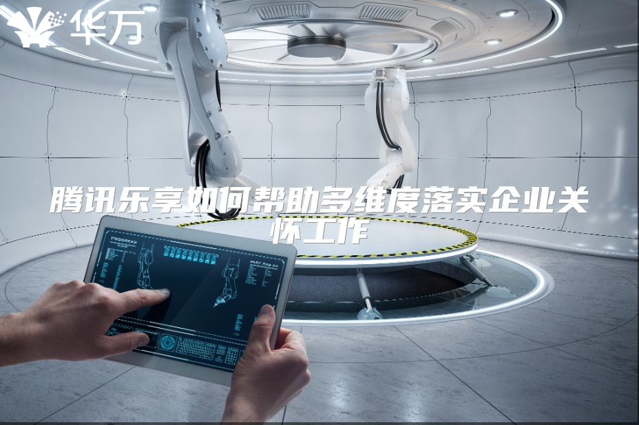 騰訊樂享如何幫助多維度落實(shí)企業(yè)關(guān)懷工作